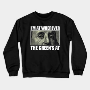 I’M AT WHEREVER THE GREEN’S AT Crewneck Sweatshirt